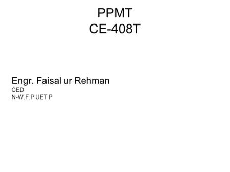PPMT CE-408T Engr. Faisal ur Rehman CED N-W.F.P UET P.