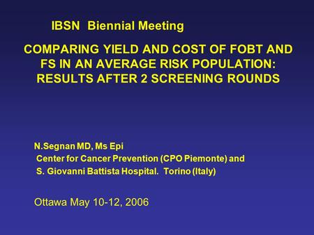 COMPARING YIELD AND COST OF FOBT AND FS IN AN AVERAGE RISK POPULATION: RESULTS AFTER 2 SCREENING ROUNDS N.Segnan MD, Ms Epi Center for Cancer Prevention.