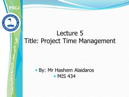 Lecture 5 Title: Project Time Management By: Mr Hashem Alaidaros MIS 434.