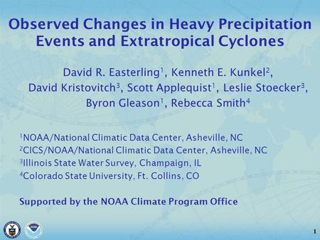 1 Observed Changes in Heavy Precipitation Events and Extratropical Cyclones David R. Easterling 1, Kenneth E. Kunkel 2, David Kristovitch 3, Scott Applequist.