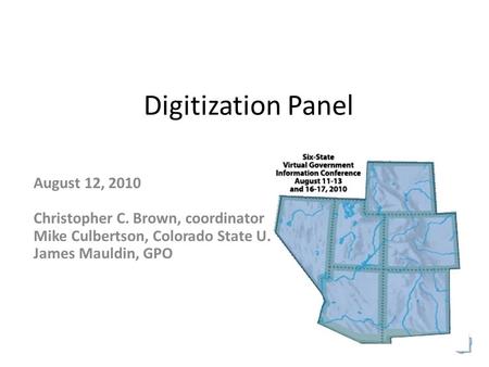 Digitization Panel August 12, 2010 Christopher C. Brown, coordinator Mike Culbertson, Colorado State U. James Mauldin, GPO.