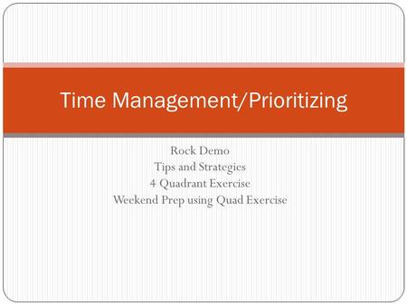 Rock Demo Tips and Strategies 4 Quadrant Exercise Weekend Prep using Quad Exercise Time Management/Prioritizing.