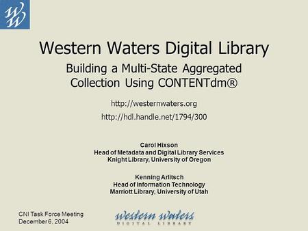 CNI Task Force Meeting December 6, 2004 Western Waters Digital Library Building a Multi-State Aggregated Collection Using CONTENTdm®