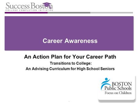 * Career Awareness An Action Plan for Your Career Path Transitions to College: An Advising Curriculum for High School Seniors.