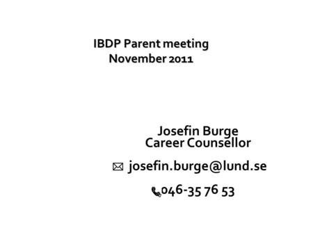 IBDP Parent meeting November 2011 Josefin Burge Career Counsellor 046-35 76 53.