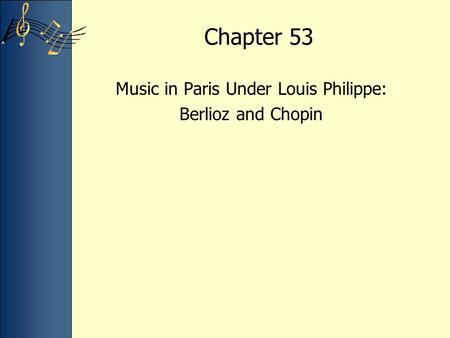 Chapter 53 Music in Paris Under Louis Philippe: Berlioz and Chopin.