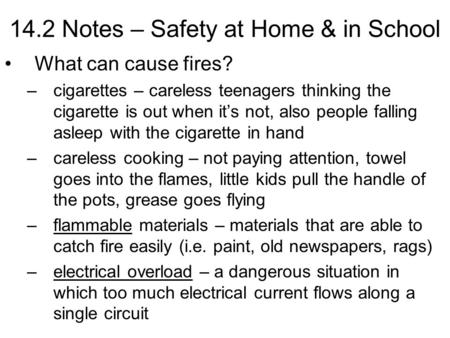 14.2 Notes – Safety at Home & in School What can cause fires? –cigarettes – careless teenagers thinking the cigarette is out when it’s not, also people.