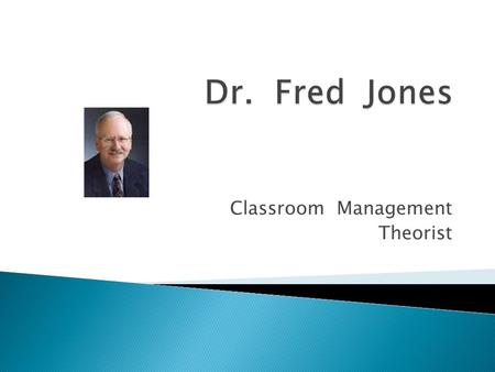 Classroom Management Theorist.  Ph. D From UCLA in clinical Psychology  Headed the Child Experimental Ward at UCLA Medical Center  Methods to help.