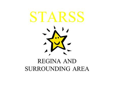 STARSS REGINA AND SURROUNDING AREA. STARSS ACTIVITIES Wendy came and did our on site training. Feb 2010 Balfour presentation about STARSS in Feb Every.
