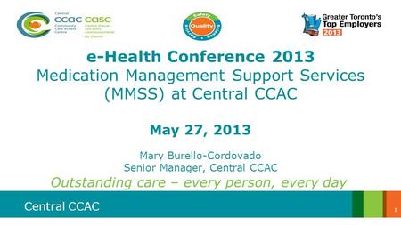Central CCAC e-Health Conference 2013 Medication Management Support Services (MMSS) at Central CCAC May 27, 2013 Mary Burello-Cordovado Senior Manager,
