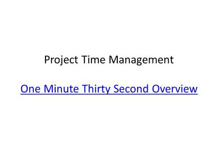 Project Time Management One Minute Thirty Second Overview One Minute Thirty Second Overview.