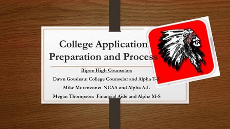Ripon High Counselors Dawn Goudeau: College Counselor and Alpha T-Z Mike Morenzone: NCAA and Alpha A-L Megan Thompson: Financial Aide and Alpha M-S College.