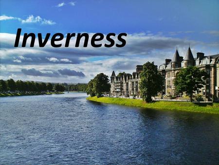 Inverness. Inverness in 1771 Inverness in 1693 History of Inverness In the VI century, the area where now stands Inverness, inhabited by tribes of the.