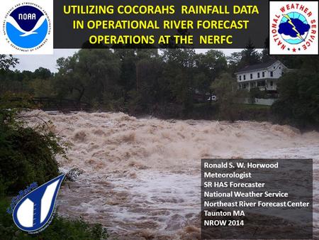 UTILIZING COCORAHS RAINFALL DATA IN OPERATIONAL RIVER FORECAST OPERATIONS AT THE NERFC Ronald S. W. Horwood Meteorologist SR HAS Forecaster National Weather.