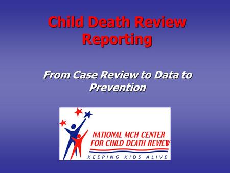 Child Death Review Reporting From Case Review to Data to Prevention.