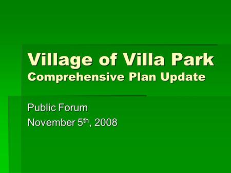 Village of Villa Park Comprehensive Plan Update Public Forum November 5 th, 2008.