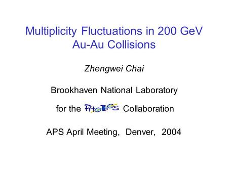 Multiplicity Fluctuations in 200 GeV Au-Au Collisions Zhengwei Chai Brookhaven National Laboratory for the Collaboration APS April Meeting, Denver, 2004.