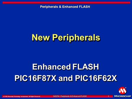 S4525A Peripherals & Enhanced FLASH 1 © 1999 Microchip Technology Incorporated. All Rights Reserved. S4525A Peripherals & Enhanced FLASH 1 Peripherals.