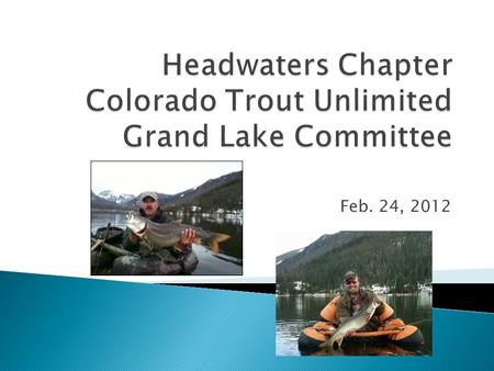Feb. 24, 2012. The Headwaters Chapter of Colorado Trout Unlimited has formed a new Grand Lake Committee to focus on the needs of fisheries along the Northern.