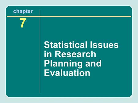 Chapter 7 Statistical Issues in Research Planning and Evaluation.