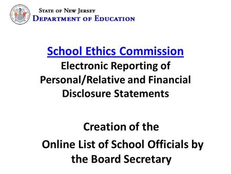School Ethics Commission School Ethics Commission Electronic Reporting of Personal/Relative and Financial Disclosure Statements Creation of the Online.