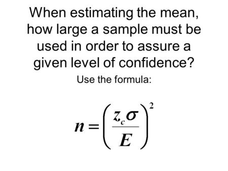 When estimating the mean, how large a sample must be used in order to assure a given level of confidence? Use the formula: