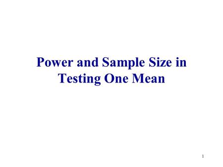 1 Power and Sample Size in Testing One Mean. 2 Type I & Type II Error Type I Error: reject the null hypothesis when it is true. The probability of a Type.