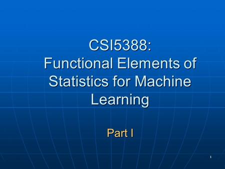 1 CSI5388: Functional Elements of Statistics for Machine Learning Part I.