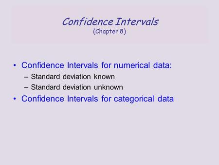 Confidence Intervals (Chapter 8) Confidence Intervals for numerical data: –Standard deviation known –Standard deviation unknown Confidence Intervals for.