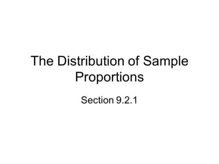 The Distribution of Sample Proportions Section 9.2.1.