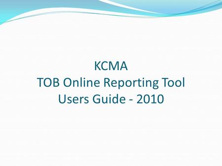 KCMA TOB Online Reporting Tool Users Guide - 2010.