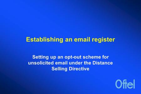 Establishing an email register Setting up an opt-out scheme for unsolicited email under the Distance Selling Directive.