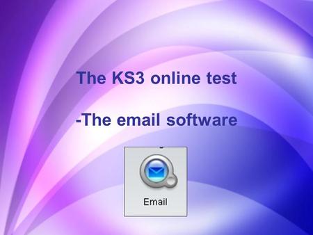 The KS3 online test -The email software. Email - You must be really familiar with this application to show what you can do! In the test all the detailed.