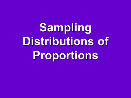 Sampling Distributions of Proportions. Parameter A number that describes the population Symbols we will use for parameters include  - mean  – standard.