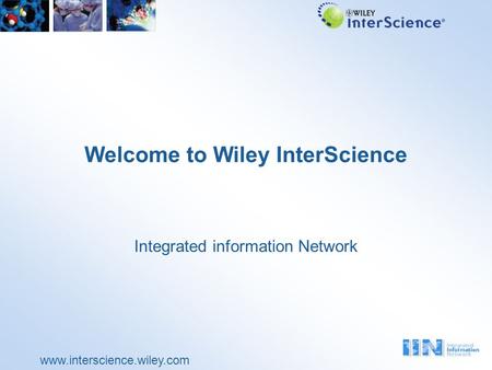 Www.interscience.wiley.com Welcome to Wiley InterScience Integrated information Network.