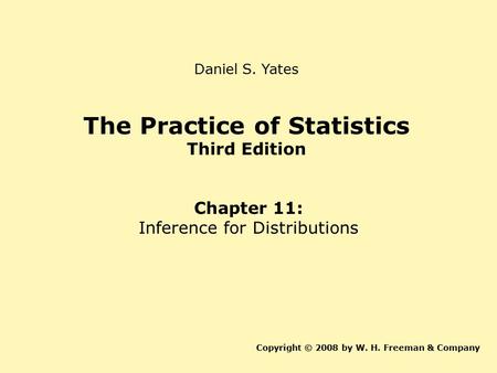 The Practice of Statistics Third Edition Chapter 11: Inference for Distributions Copyright © 2008 by W. H. Freeman & Company Daniel S. Yates.