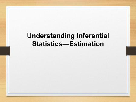 Understanding Inferential Statistics—Estimation