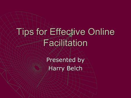 Tips for Effective Online Facilitation Presented by Harry Belch.