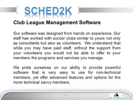LOGO 1 Club League Management Software Our software was designed from hands on experience. Our staff has worked with soccer clubs similar to yours not.
