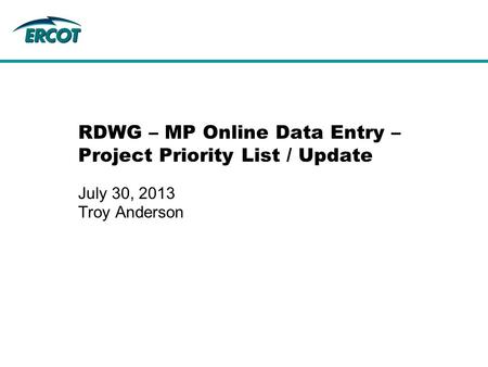 RDWG – MP Online Data Entry – Project Priority List / Update July 30, 2013 Troy Anderson.