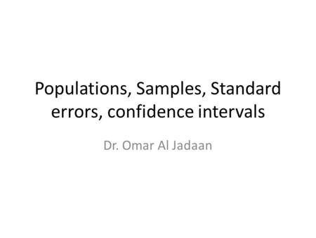 Populations, Samples, Standard errors, confidence intervals Dr. Omar Al Jadaan.