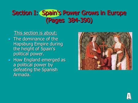 Section I: Spain's Power Grows in Europe (Pages 384-390) This section is about: This section is about: The dominance of the Hapsburg Empire during the.