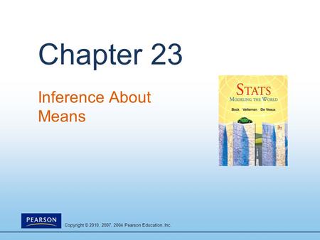 Copyright © 2010, 2007, 2004 Pearson Education, Inc. Chapter 23 Inference About Means.