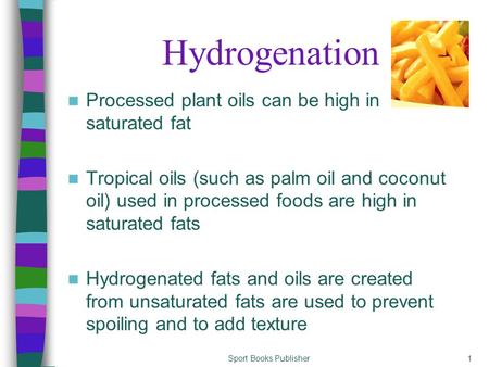 Sport Books Publisher1 Hydrogenation Processed plant oils can be high in saturated fat Tropical oils (such as palm oil and coconut oil) used in processed.