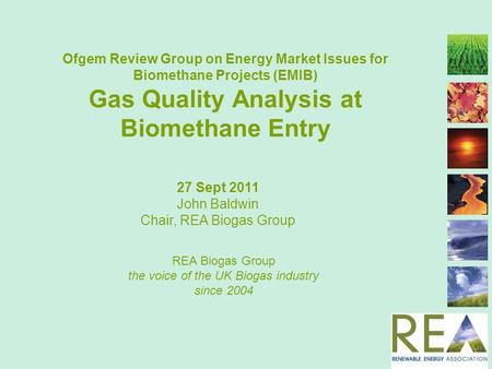 Ofgem Review Group on Energy Market Issues for Biomethane Projects (EMIB) Gas Quality Analysis at Biomethane Entry REA Biogas Group the voice of the UK.