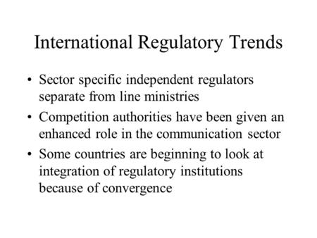 International Regulatory Trends Sector specific independent regulators separate from line ministries Competition authorities have been given an enhanced.