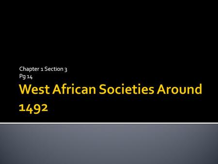 Chapter 1 Section 3 Pg 14.  A well established trading network connecting West Africa to North Africa & Europe & Asia.  Islamic faith was also brought.