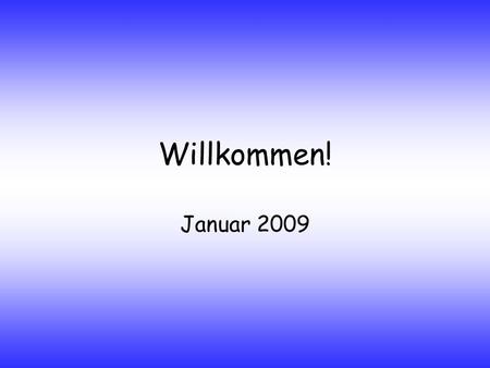 Willkommen! Januar 2009. 1. How many native speakers of German are there? A)10,000,000 B)105,000,000 C)110,000,000 D)200,000,000 Do you know in which.