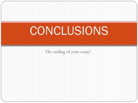 The ending of your essay! CONCLUSIONS. Conclusions are often the most difficult part of an essay to write, and many writers feel that they have nothing.