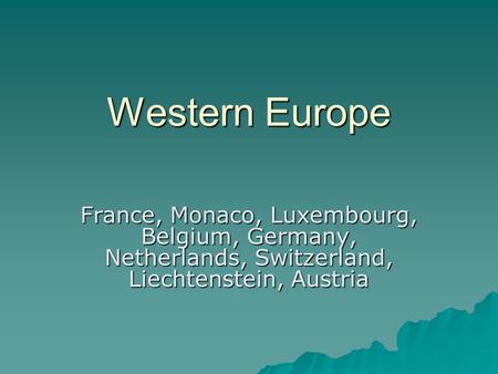 Western Europe France, Monaco, Luxembourg, Belgium, Germany, Netherlands, Switzerland, Liechtenstein, Austria.